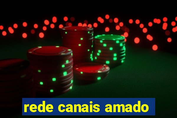 rede canais amado